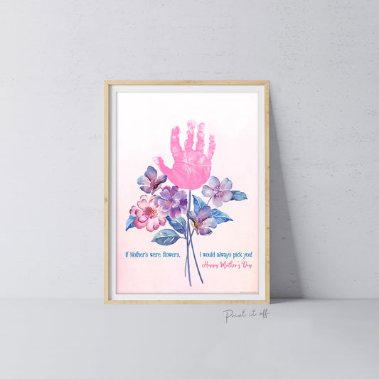 If Mother&#39;s Were Flowers I&#39;d Pick You / Mother&#39;s Day Handprint Hand Art Craft / Kids Baby Toddler / Keepsake DIY Card / Print It Off