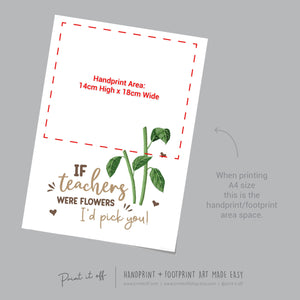 If Teachers Were Flowers I'd pick You / Handprint Art Craft Kids Baby Toddler / Teacher Thank you Appreciation Gift / DIY Card Print 0758