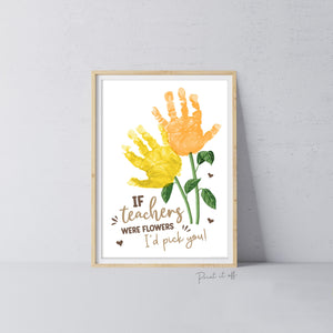If Teachers Were Flowers I'd pick You / Handprint Art Craft Kids Baby Toddler / Teacher Thank you Appreciation Gift / DIY Card Print 0758