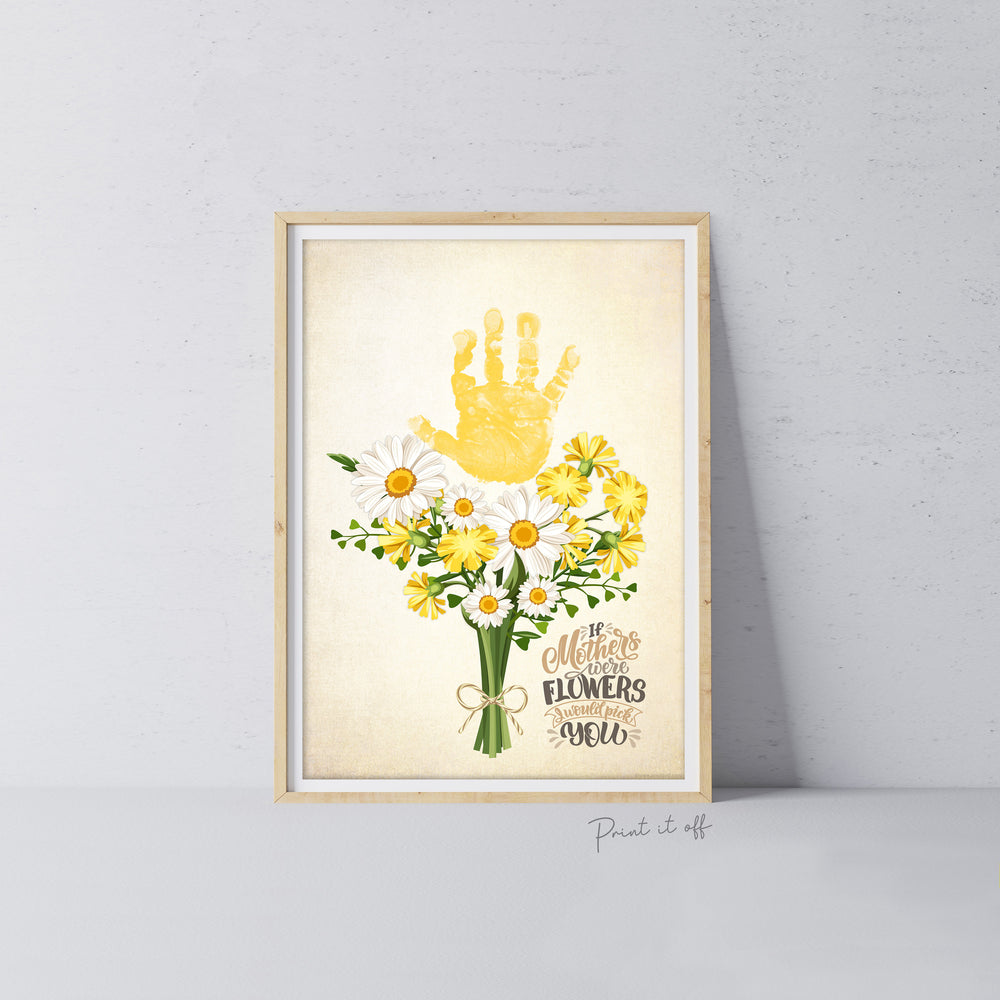 If Mother&#39;s Were Flowers I&#39;d Pick You / Mother&#39;s Day Handprint Hand Art Craft / Kids Baby Toddler / Keepsake DIY Card / Print It Off