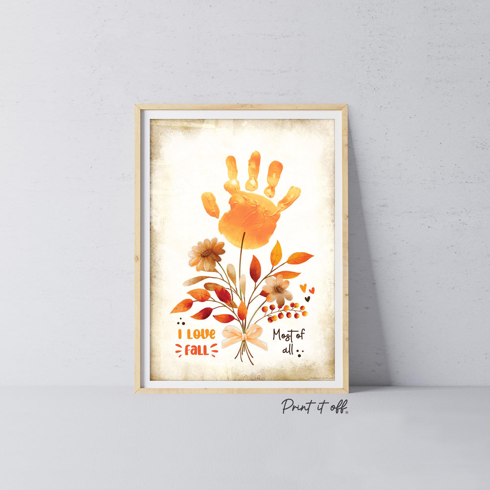 Love Fall Most Of All Flowers Handprint Footprint / Baby Kids Toddler Template / Fall Autumn Art Craft Memory Keepsake / Print It Off