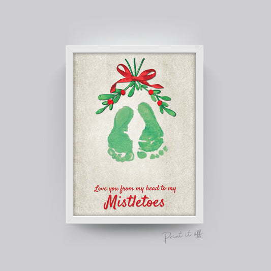 Love You From my Head to my Mistletoes / Christmas Xmas Footprint Art / Baby Toddler Feet  / Xmas Craft Keepsake Print Card 0008