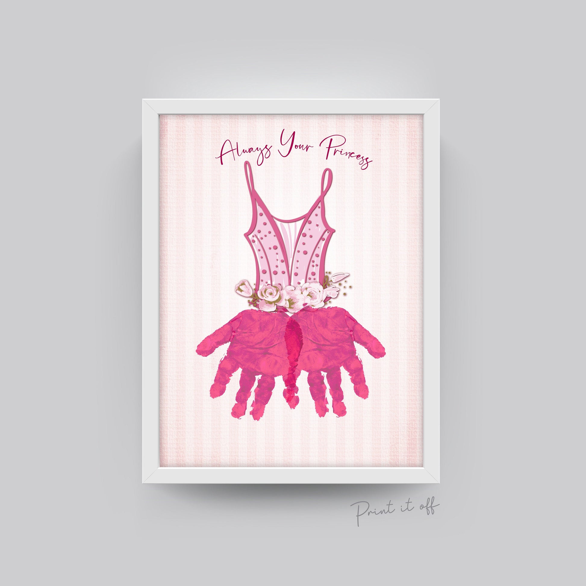 Always Your Princess Dress / Hand Handprint Art / Father's Day Birthday Dad Daddy / Kids Baby Toddler / Gift Craft DIY Card Print 0493