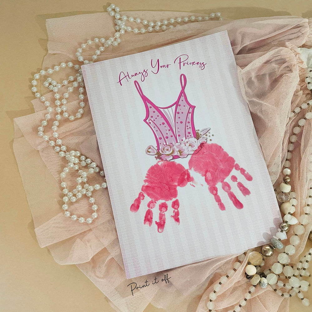Always Your Princess Dress / Hand Handprint Art / Father's Day Birthday Dad Daddy / Kids Baby Toddler / Gift Craft DIY Card Print 0493